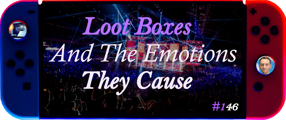Loot Boxes—Emotions, And Why We Buy